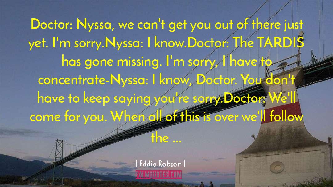 Eddie Robson Quotes: Doctor: Nyssa, we can't get