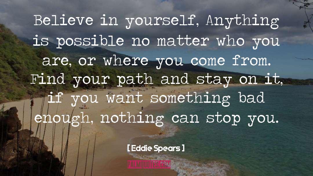 Eddie Spears Quotes: Believe in yourself, Anything is