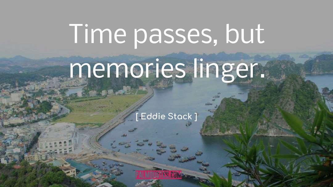 Eddie Stack Quotes: Time passes, but memories linger.