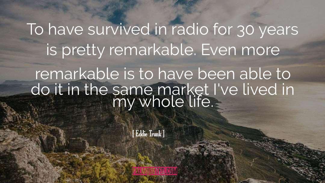 Eddie Trunk Quotes: To have survived in radio