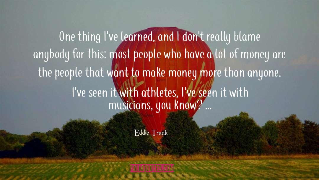 Eddie Trunk Quotes: One thing I've learned, and