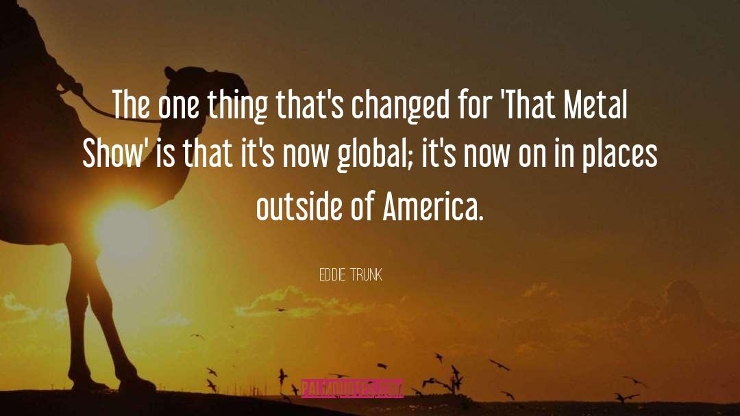 Eddie Trunk Quotes: The one thing that's changed