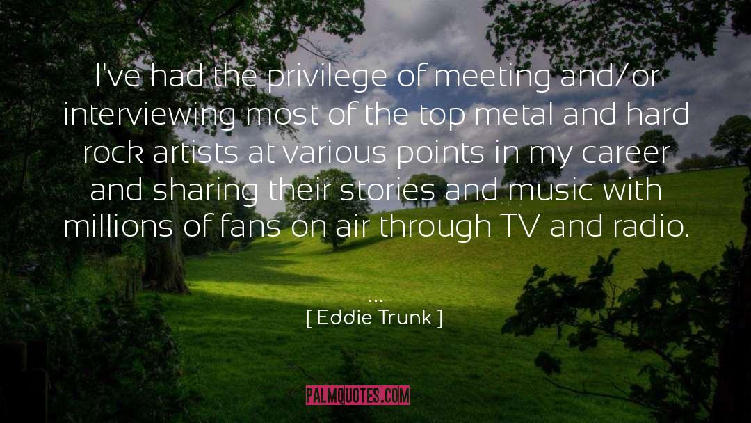 Eddie Trunk Quotes: I've had the privilege of