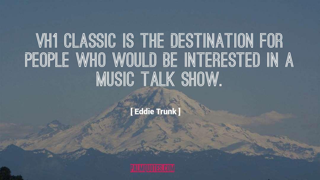 Eddie Trunk Quotes: VH1 Classic is the destination
