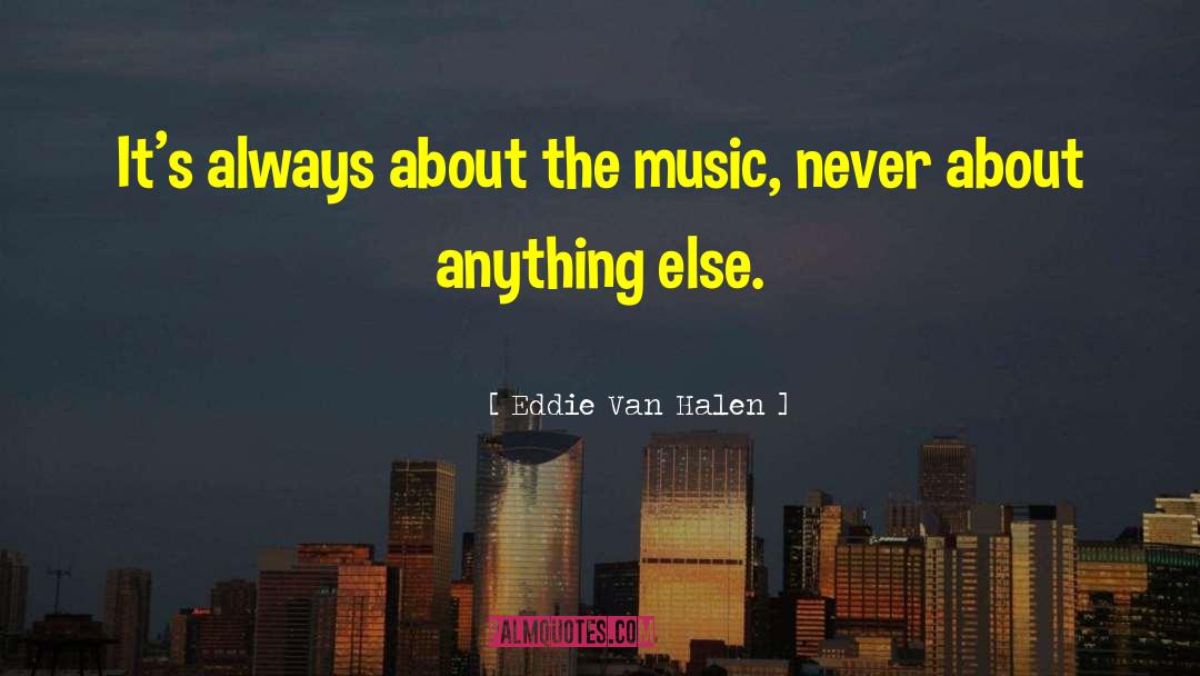 Eddie Van Halen Quotes: It's always about the music,