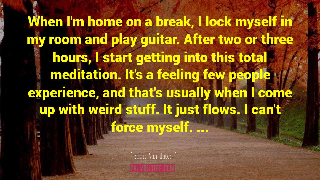 Eddie Van Halen Quotes: When I'm home on a