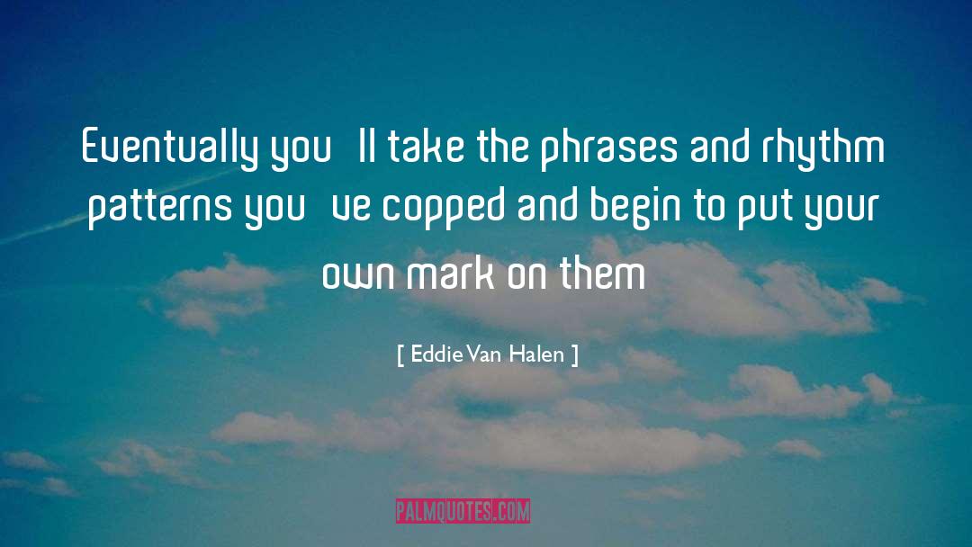 Eddie Van Halen Quotes: Eventually you'll take the phrases