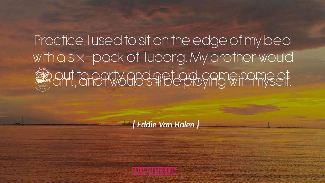 Eddie Van Halen Quotes: Practice. I used to sit
