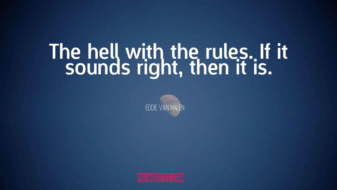 Eddie Van Halen Quotes: The hell with the rules.