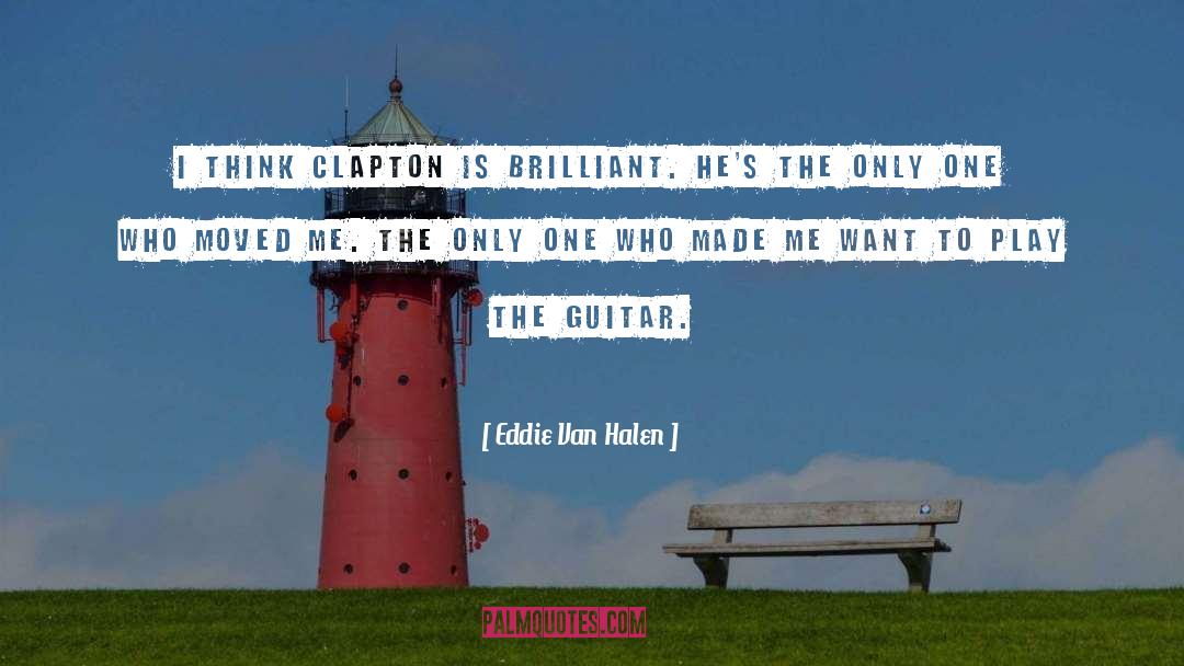 Eddie Van Halen Quotes: I think Clapton is brilliant.