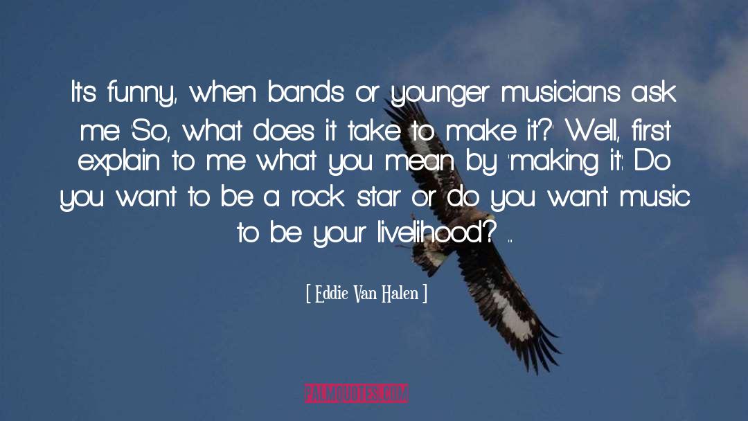 Eddie Van Halen Quotes: It's funny, when bands or