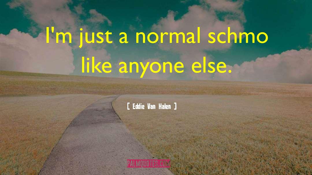 Eddie Van Halen Quotes: I'm just a normal schmo