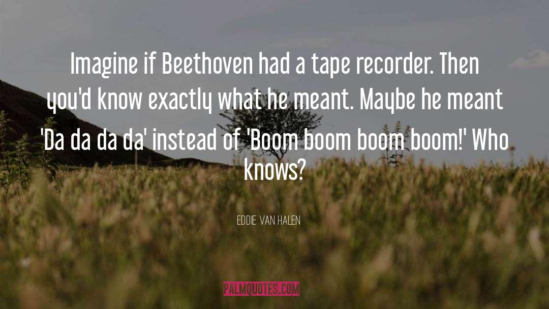 Eddie Van Halen Quotes: Imagine if Beethoven had a