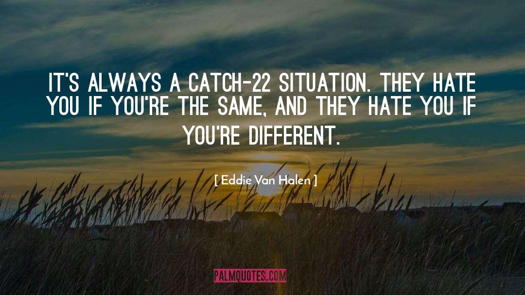 Eddie Van Halen Quotes: It's always a Catch-22 situation.