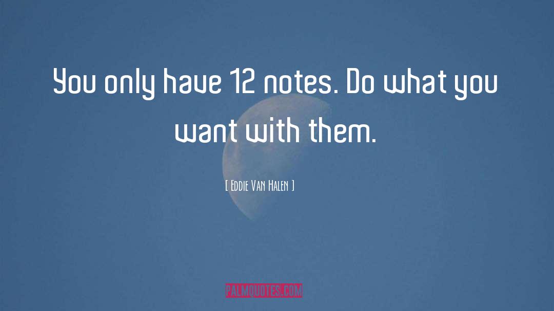 Eddie Van Halen Quotes: You only have 12 notes.