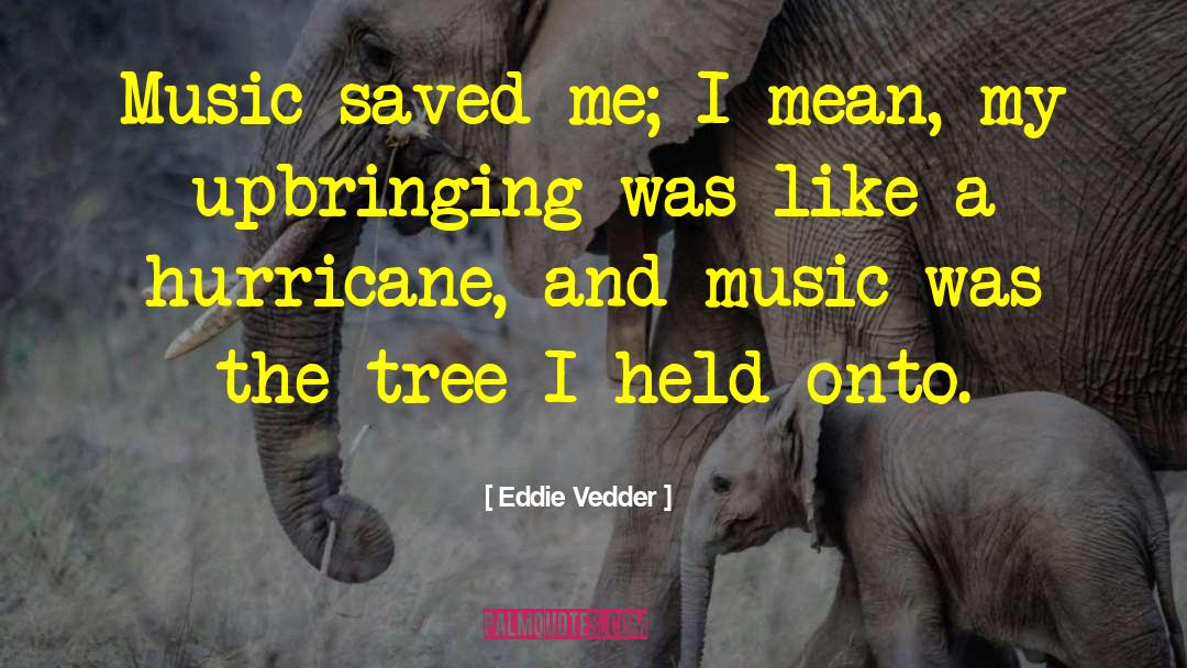 Eddie Vedder Quotes: Music saved me; I mean,
