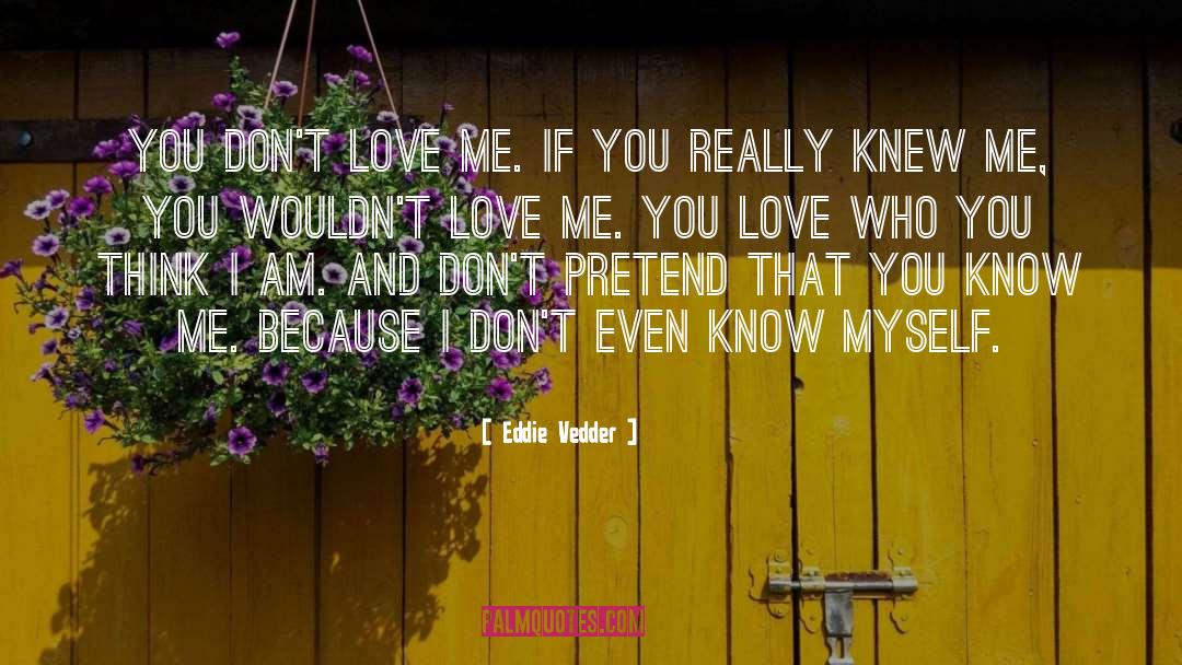 Eddie Vedder Quotes: You don't love me. If