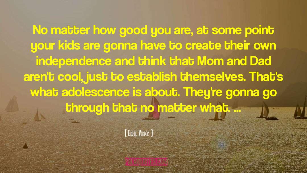 Eddie Vedder Quotes: No matter how good you