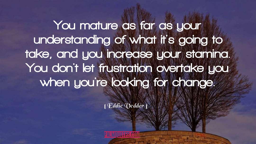 Eddie Vedder Quotes: You mature as far as