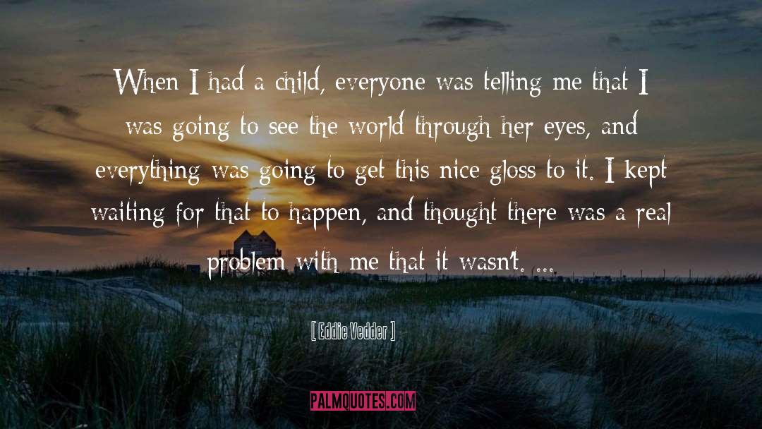 Eddie Vedder Quotes: When I had a child,
