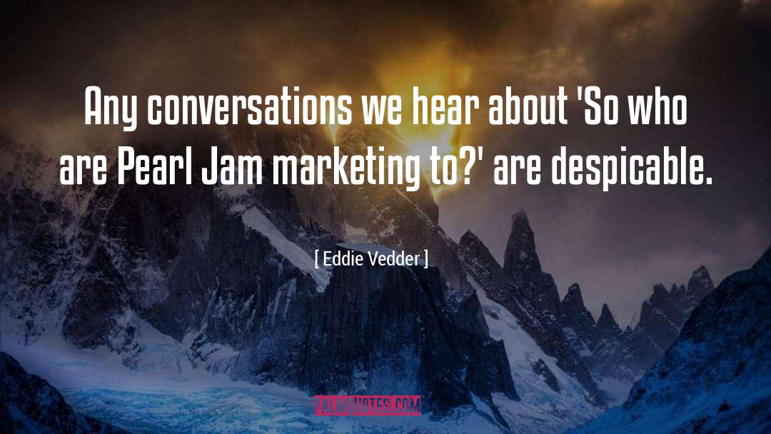 Eddie Vedder Quotes: Any conversations we hear about