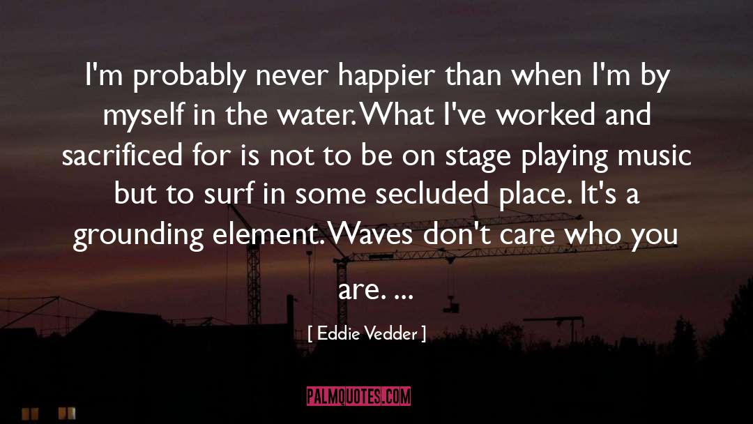 Eddie Vedder Quotes: I'm probably never happier than
