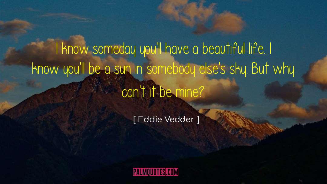 Eddie Vedder Quotes: I know someday you'll have