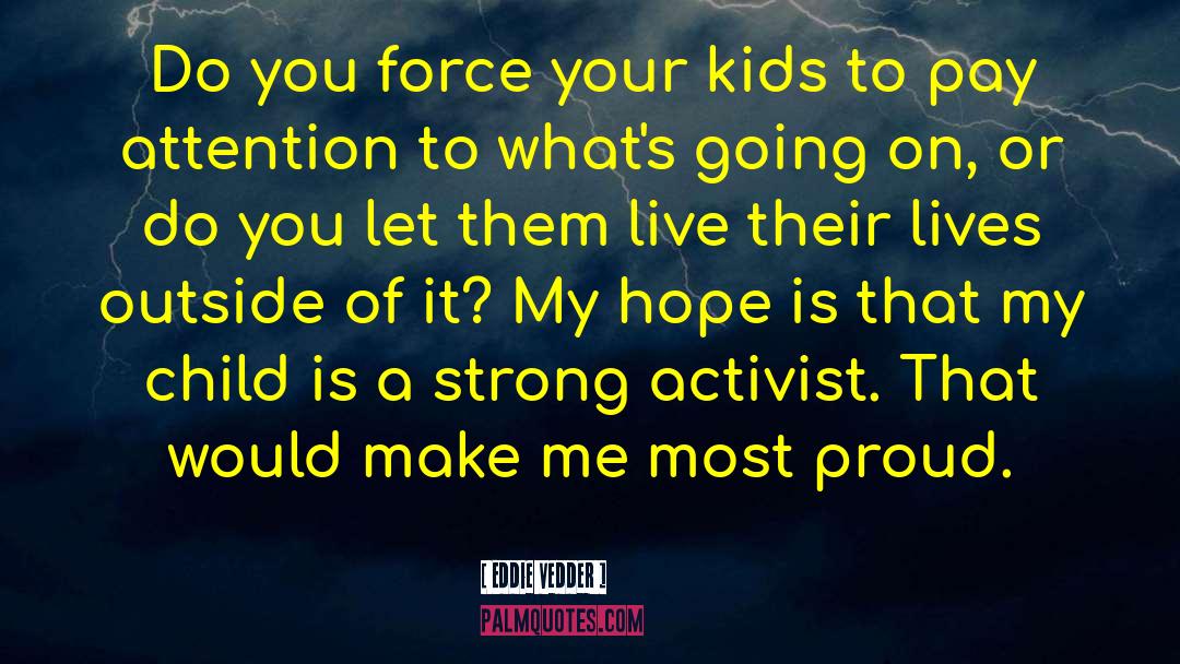 Eddie Vedder Quotes: Do you force your kids