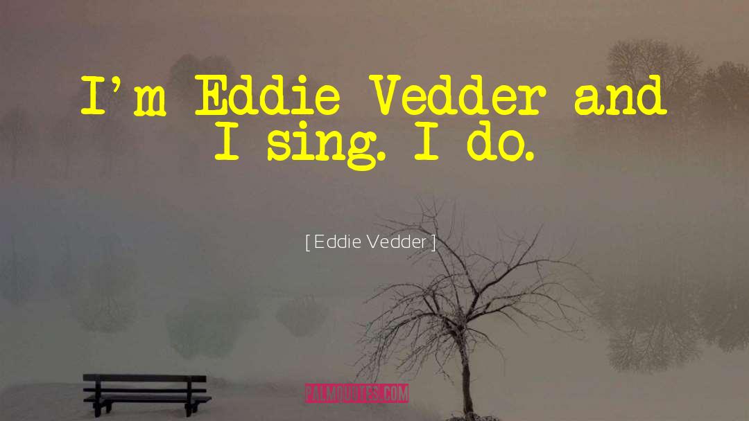 Eddie Vedder Quotes: I'm Eddie Vedder and I