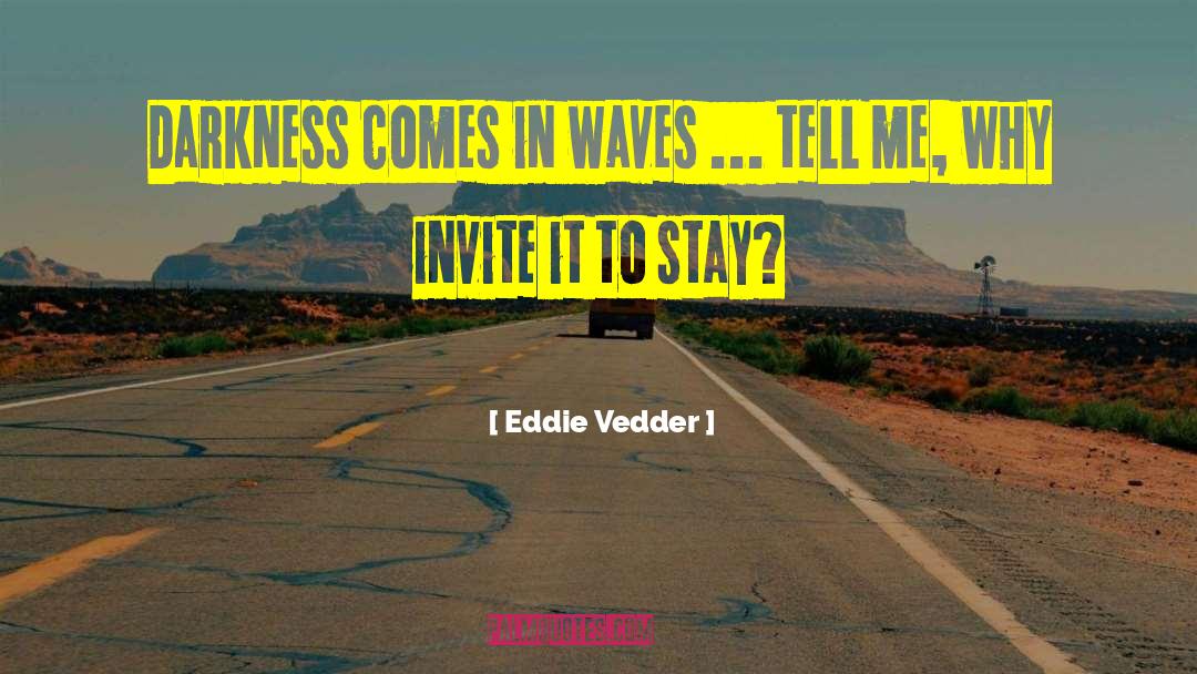 Eddie Vedder Quotes: Darkness comes in waves ...