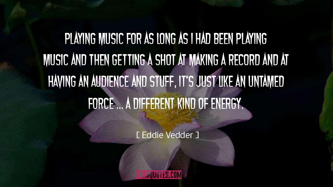 Eddie Vedder Quotes: Playing music for as long