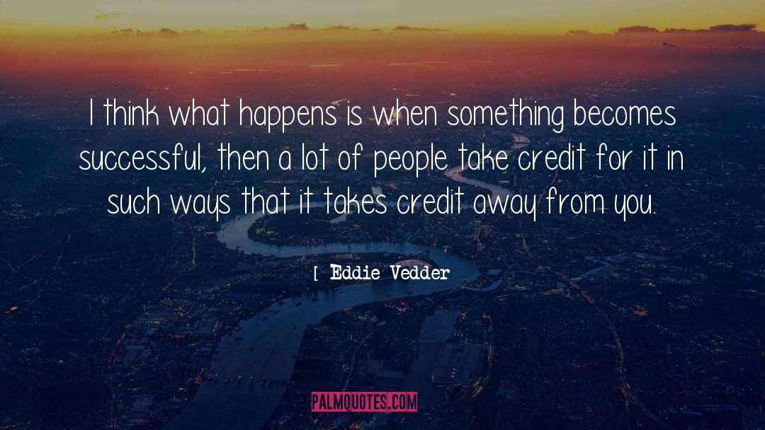 Eddie Vedder Quotes: I think what happens is