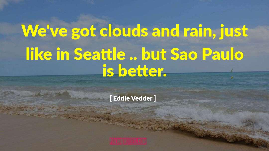 Eddie Vedder Quotes: We've got clouds and rain,