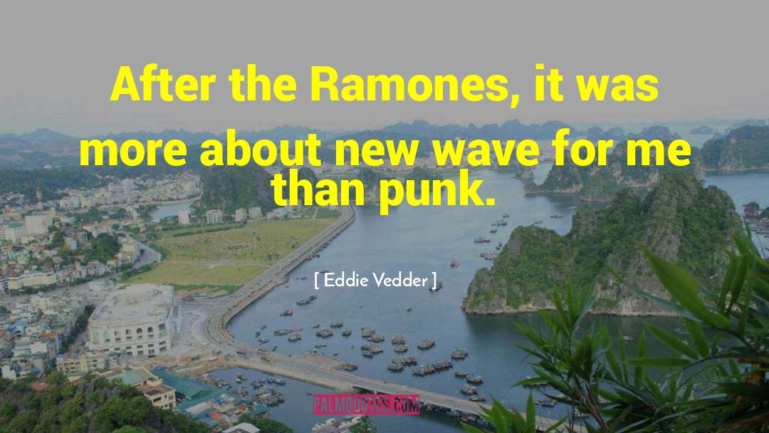 Eddie Vedder Quotes: After the Ramones, it was