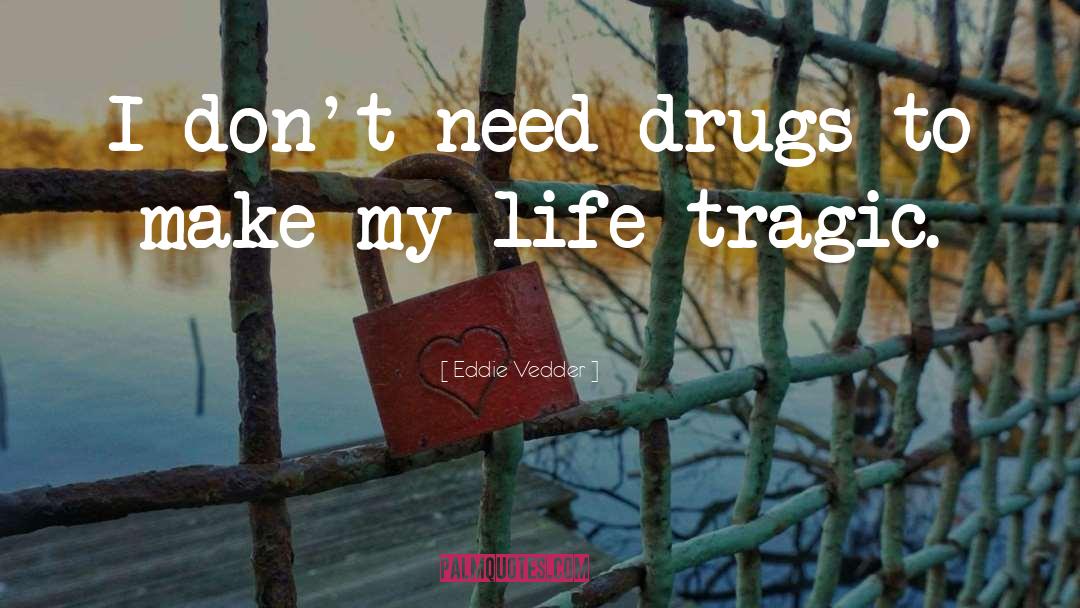 Eddie Vedder Quotes: I don't need drugs to