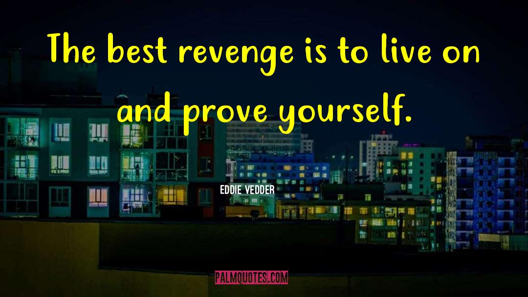 Eddie Vedder Quotes: The best revenge is to