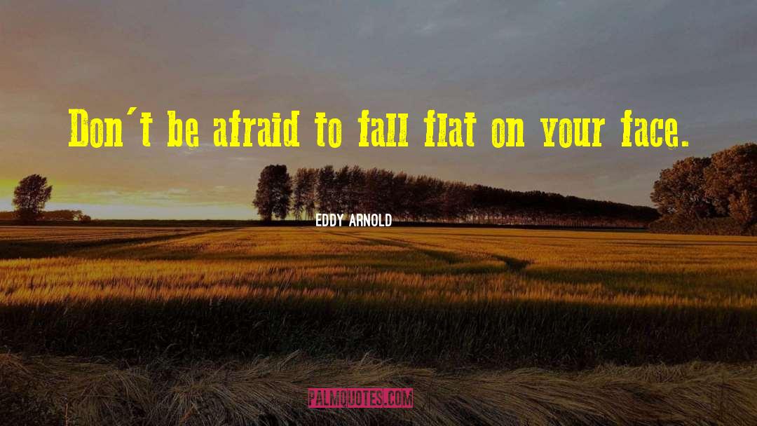 Eddy Arnold Quotes: Don't be afraid to fall