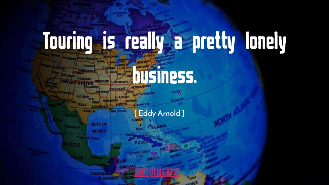 Eddy Arnold Quotes: Touring is really a pretty