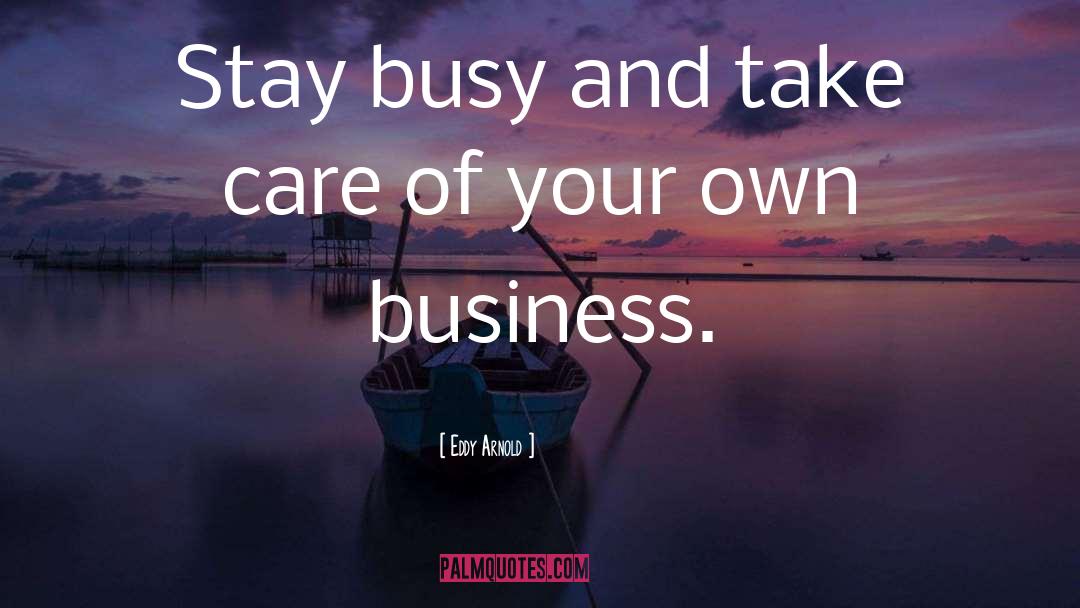 Eddy Arnold Quotes: Stay busy and take care