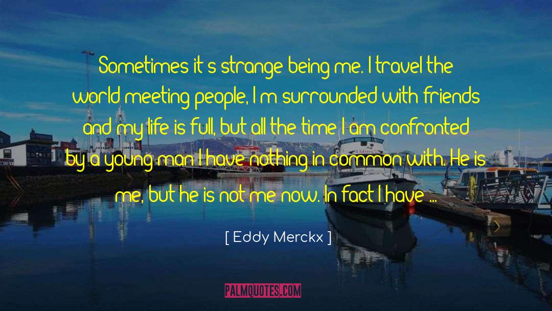 Eddy Merckx Quotes: Sometimes it's strange being me.