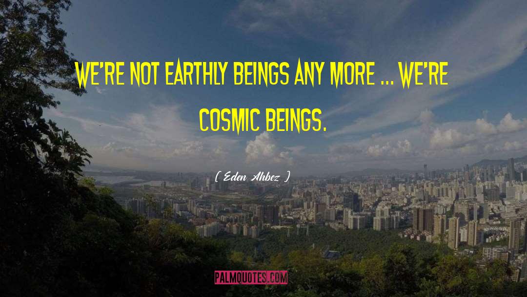 Eden Ahbez Quotes: We're not earthly beings any