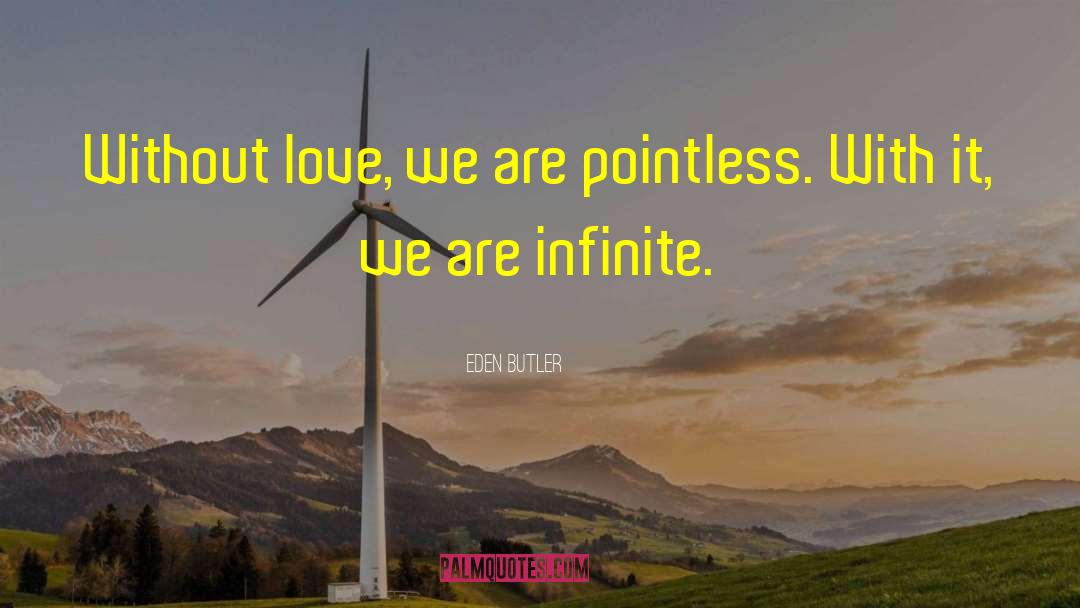 Eden Butler Quotes: Without love, we are pointless.