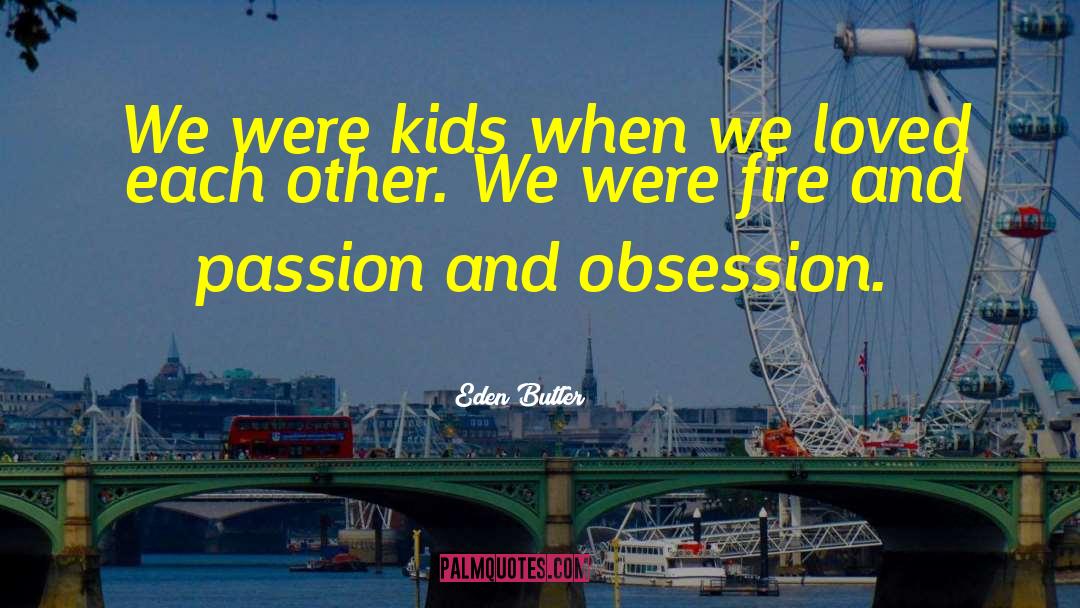 Eden Butler Quotes: We were kids when we