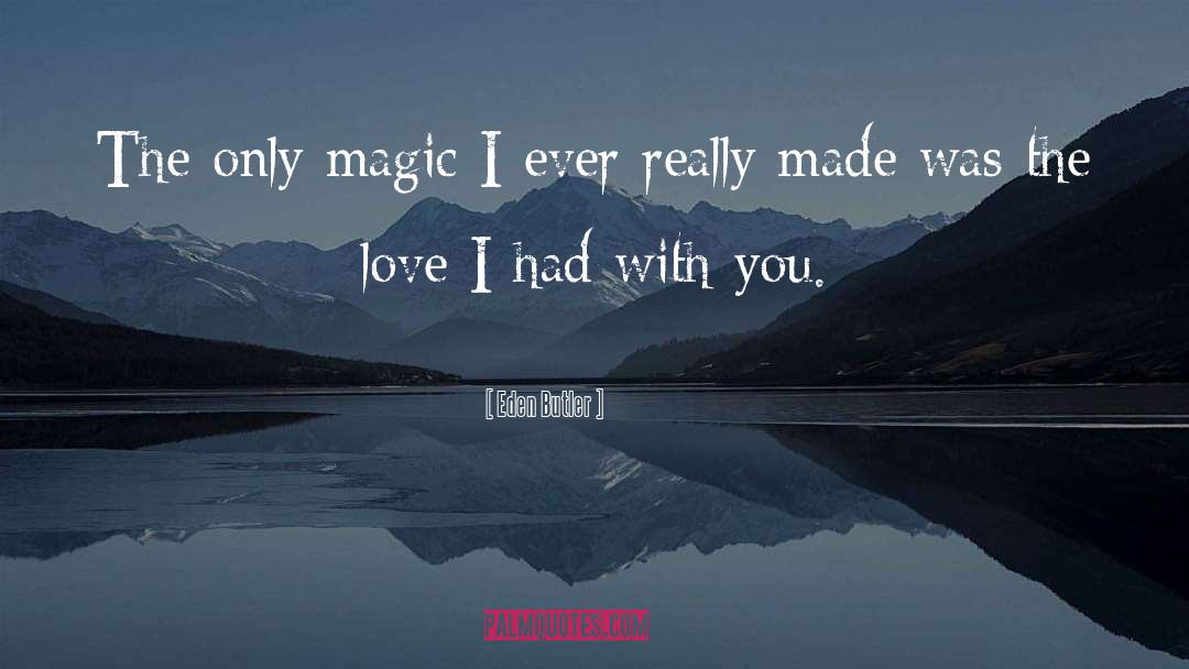 Eden Butler Quotes: The only magic I ever