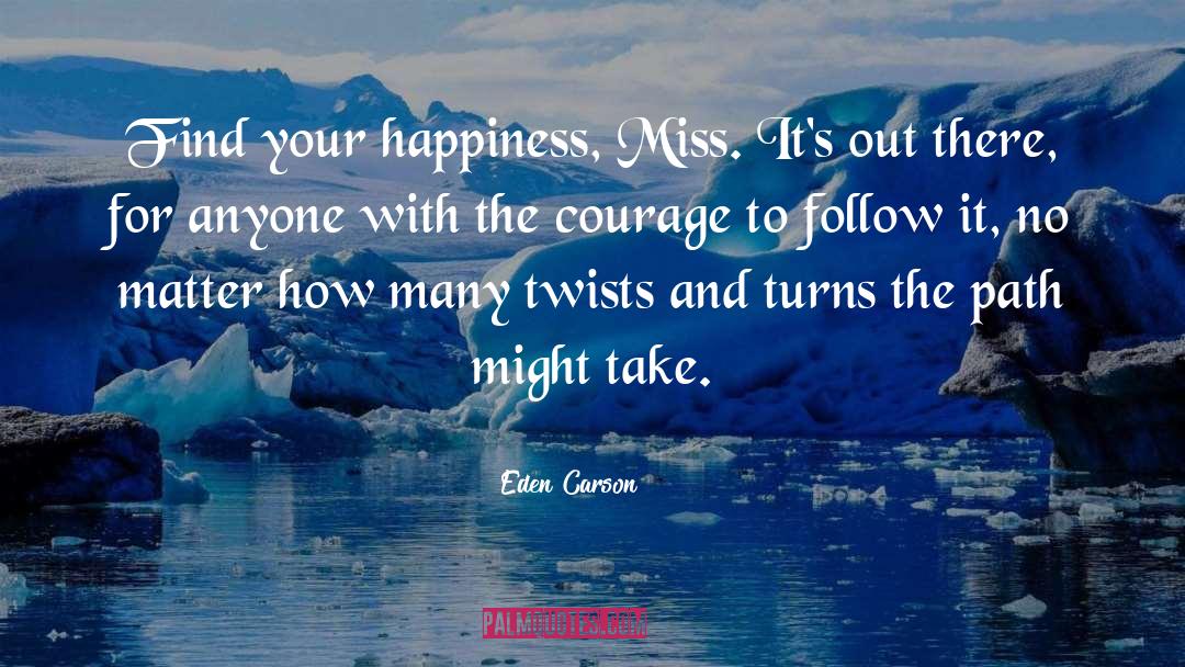 Eden Carson Quotes: Find your happiness, Miss. It's