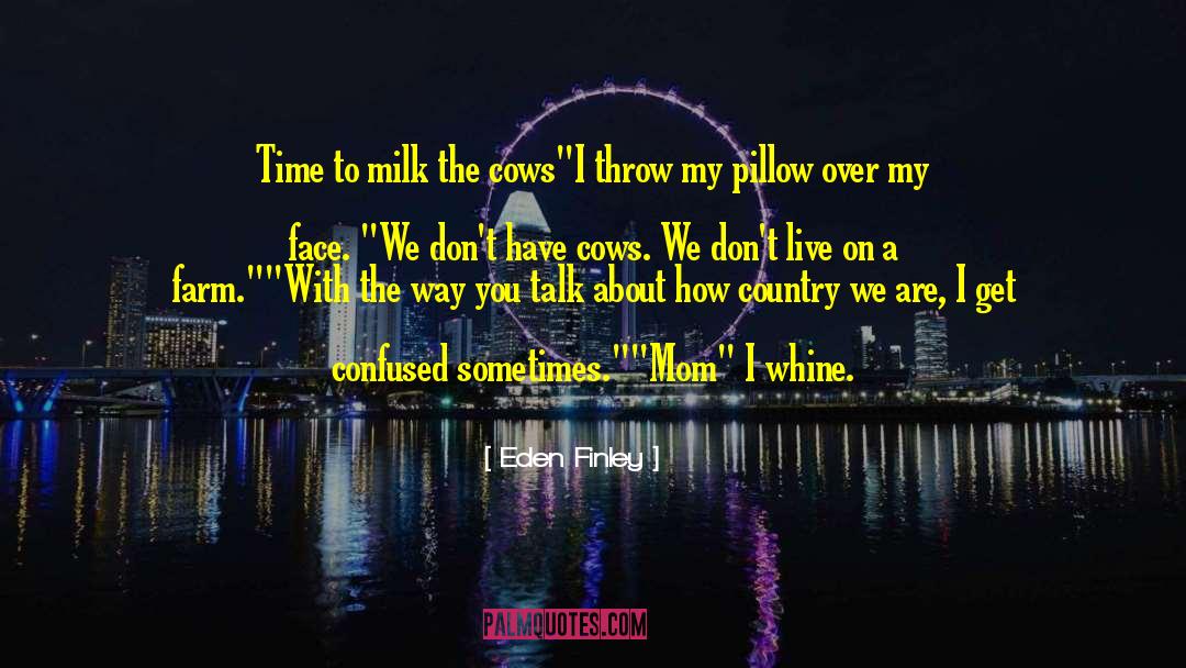 Eden Finley Quotes: Time to milk the cows