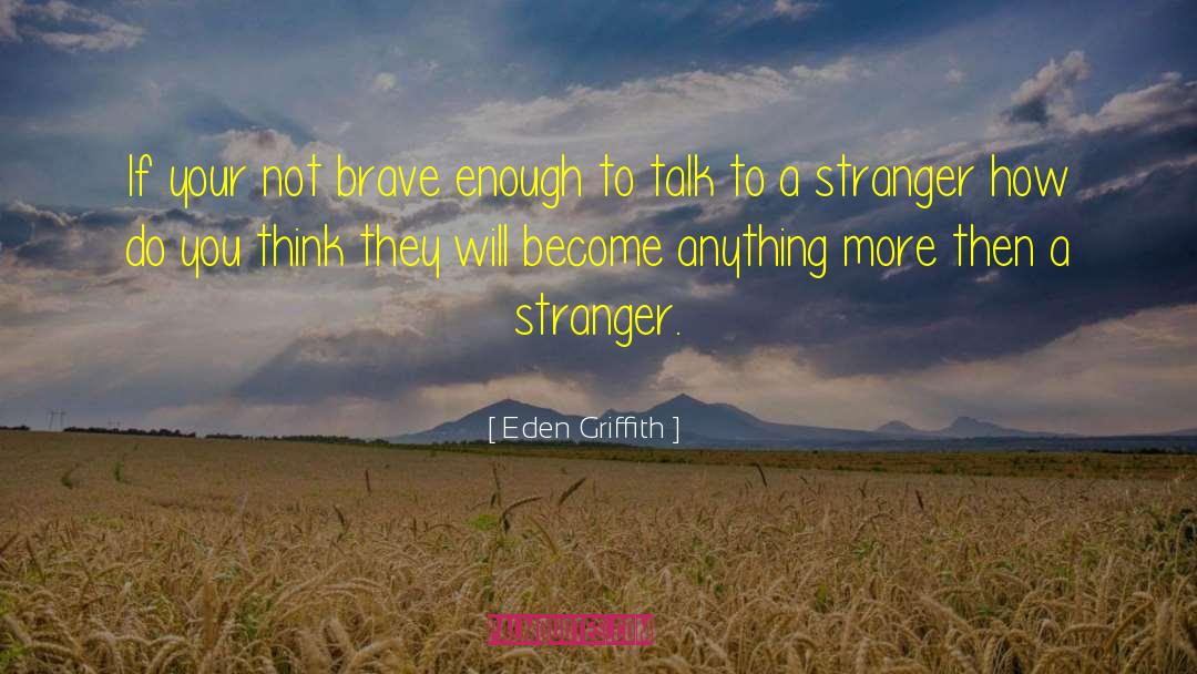 Eden Griffith Quotes: If your not brave enough