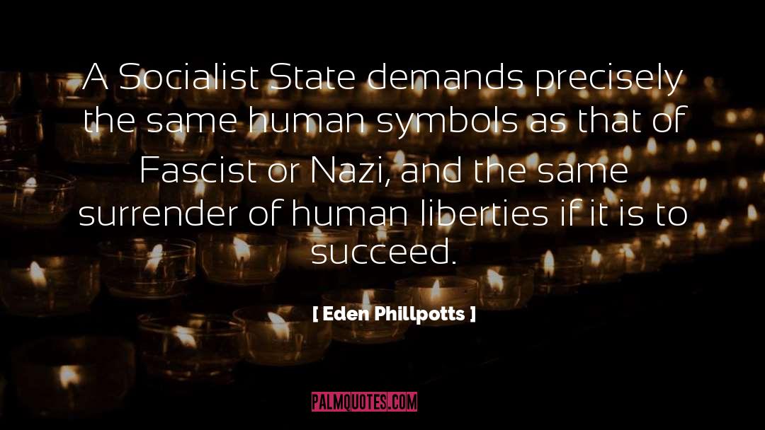 Eden Phillpotts Quotes: A Socialist State demands precisely