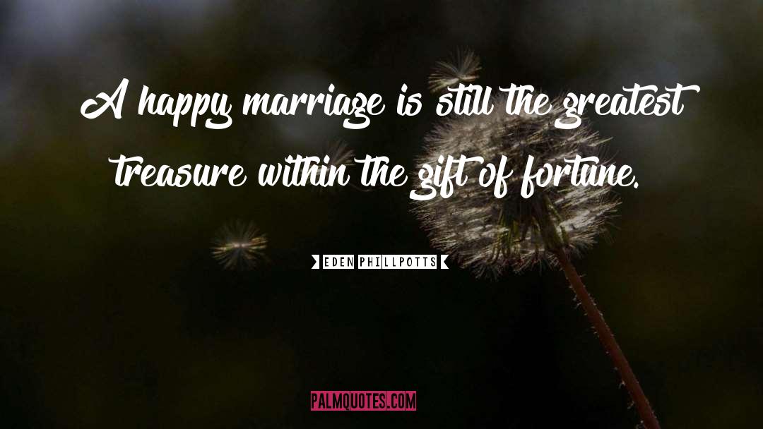 Eden Phillpotts Quotes: A happy marriage is still