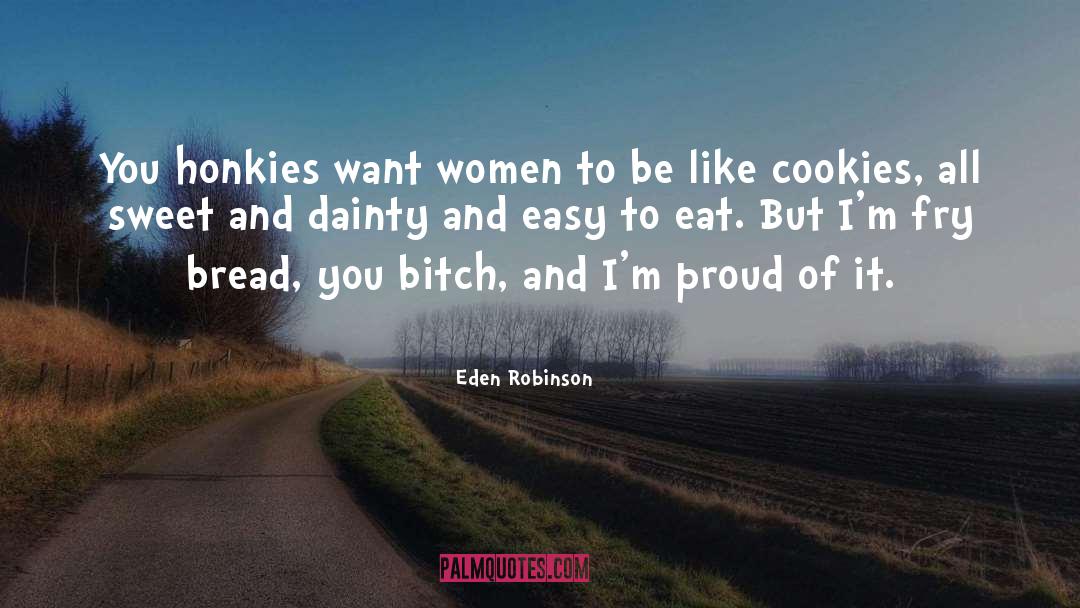 Eden Robinson Quotes: You honkies want women to